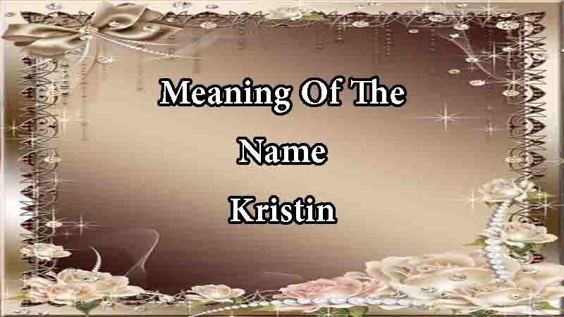 Meaning Of The Name Kristin Origin, Numerology & Popularity